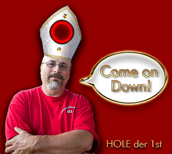 Hole Sez 'COME ON DOWN!'!